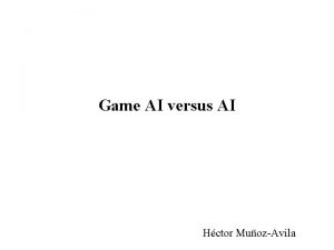 Game AI versus AI Hctor MuozAvila Game AI