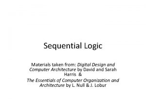 Sequential Logic Materials taken from Digital Design and