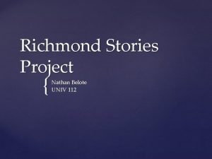 Richmond Stories Project Nathan Belote UNIV 112 The