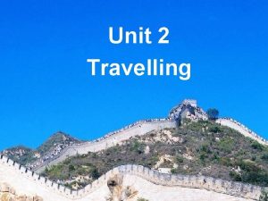 Unit 2 Travelling Integrated skills Travelling in China