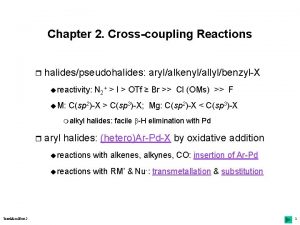 Chapter 2 Crosscoupling Reactions r halidespseudohalides arylalkenylallylbenzylX reactivity