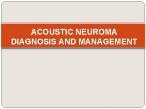 ACOUSTIC NEUROMA DIAGNOSIS AND MANAGEMENT Introduction Vestibular schwannoma
