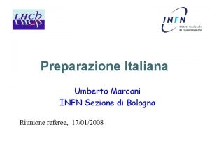 Preparazione Italiana Umberto Marconi INFN Sezione di Bologna