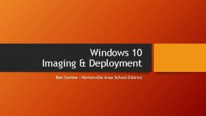 Windows 10 Imaging Deployment Ben Dumke Hortonville Area