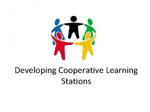 Developing Cooperative Learning Stations Learning stations are not