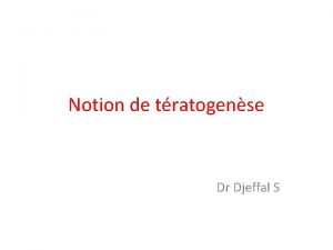 Notion de tratogense Dr Djeffal S Gnralits Tratos