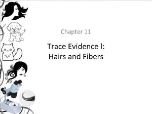 Chapter 11 Trace Evidence l Hairs and Fibers