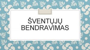 VENTJ BENDRAVIMAS UDAVINYS irdami skaidres ir atlikdami uduotis