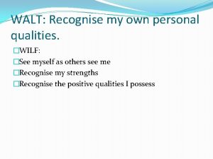 WALT Recognise my own personal qualities WILF See