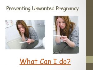 Preventing Unwanted Pregnancy What Can I do Who