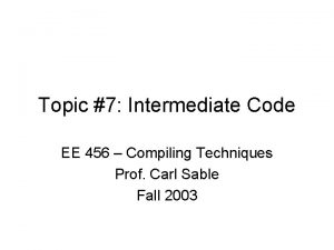 Topic 7 Intermediate Code EE 456 Compiling Techniques