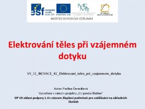 Elektrovn tles pi vzjemnm dotyku VY32INOVACE42Elektrovanitelesprivzajemnemdotyku Autor Pavlna