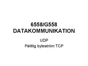 6558G 558 DATAKOMMUNIKATION UDP Plitlig bytestrm TCP EndtoEnd