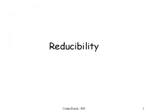 Reducibility Costas Busch RPI 1 Problem is reduced