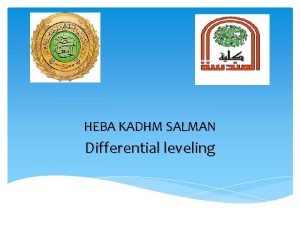 HEBA KADHM SALMAN Differential leveling Leveling is a