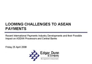 LOOMING CHALLENGES TO ASEAN PAYMENTS Recent International Payments