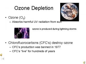 Ozone Depletion Ozone O 3 Absorbs harmful UV