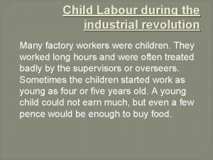 Child Labour during the industrial revolution Many factory