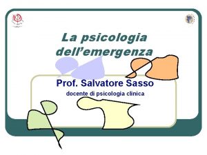 La psicologia dellemergenza Prof Salvatore Sasso docente di