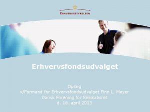 Erhvervsfondsudvalget Oplg vFormand for Erhvervsfondsudvalget Finn L Meyer