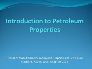 Introduction to Petroleum Properties Ref M R Riazi