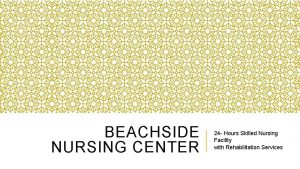 BEACHSIDE NURSING CENTER 24 Hours Skilled Nursing Facility