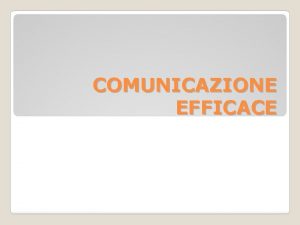 COMUNICAZIONE EFFICACE Ognuno riceve stimoli dalla realt e