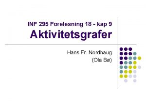 INF 295 Forelesning 18 kap 9 Aktivitetsgrafer Hans