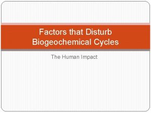 Factors that Disturb Biogeochemical Cycles The Human Impact