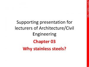 Why stainless steels Supporting presentation for lecturers of