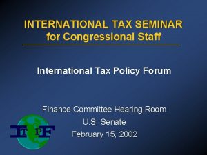 INTERNATIONAL TAX SEMINAR for Congressional Staff International Tax