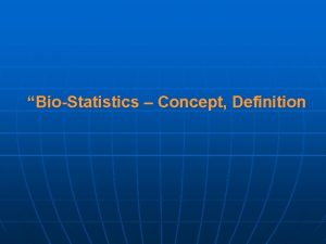 BioStatistics Concept Definition CONTENT n n n n