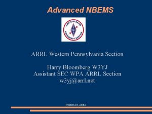 Advanced NBEMS ARRL Western Pennsylvania Section Harry Bloomberg