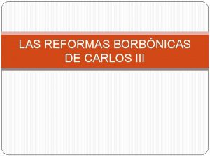 LAS REFORMAS BORBNICAS DE CARLOS III 1 OBJETIVOS