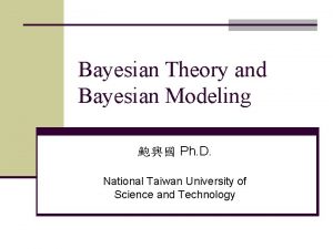 Bayesian Theory and Bayesian Modeling Ph D National