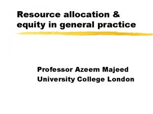 Resource allocation equity in general practice Professor Azeem