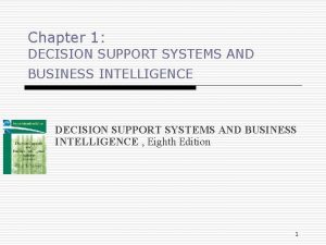 Chapter 1 DECISION SUPPORT SYSTEMS AND BUSINESS INTELLIGENCE