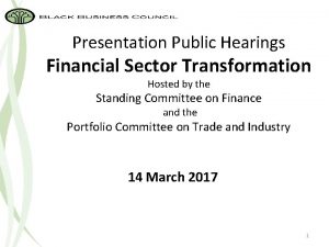 Presentation Public Hearings Financial Sector Transformation Hosted by