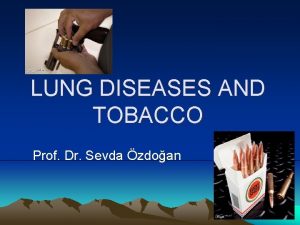 LUNG DISEASES AND TOBACCO Prof Dr Sevda zdoan