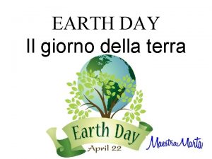 EARTH DAY Il giorno della terra EARTH DAY