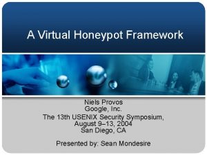 A Virtual Honeypot Framework Niels Provos Google Inc