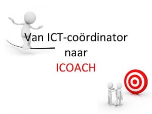 Van ICTcordinator naar ICOACH ICOACH Projectmanager Coach en