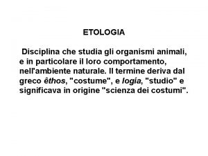 ETOLOGIA Disciplina che studia gli organismi animali e