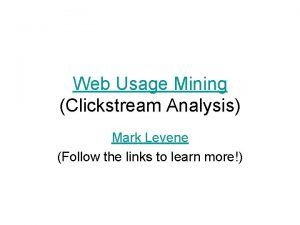 Web Usage Mining Clickstream Analysis Mark Levene Follow