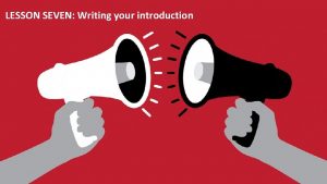 LESSON SEVEN Writing your introduction LESSON ONE Introduction