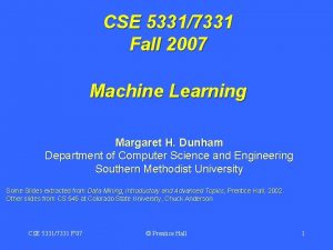 CSE 53317331 Fall 2007 Machine Learning Margaret H