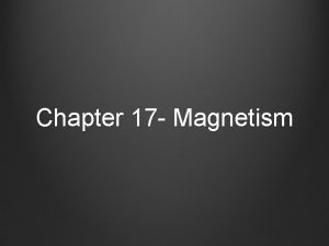 Chapter 17 Magnetism Characteristics Like poles repel opposite