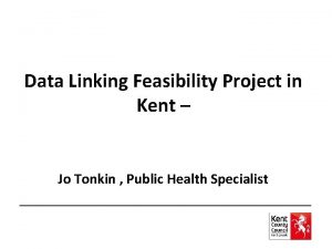 Data Linking Feasibility Project in Kent Jo Tonkin