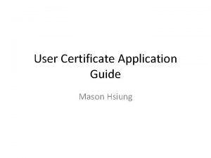 User Certificate Application Guide Mason Hsiung Visit http