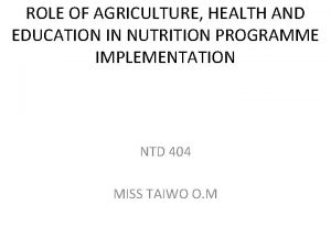 ROLE OF AGRICULTURE HEALTH AND EDUCATION IN NUTRITION